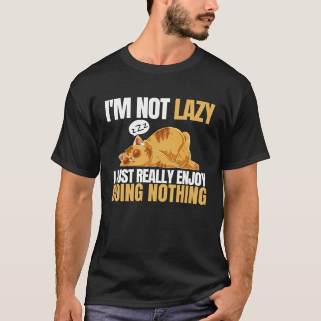 I m Not Lazy I m Just Really Enjoy Doing Nothing C T-Shirt (Front)