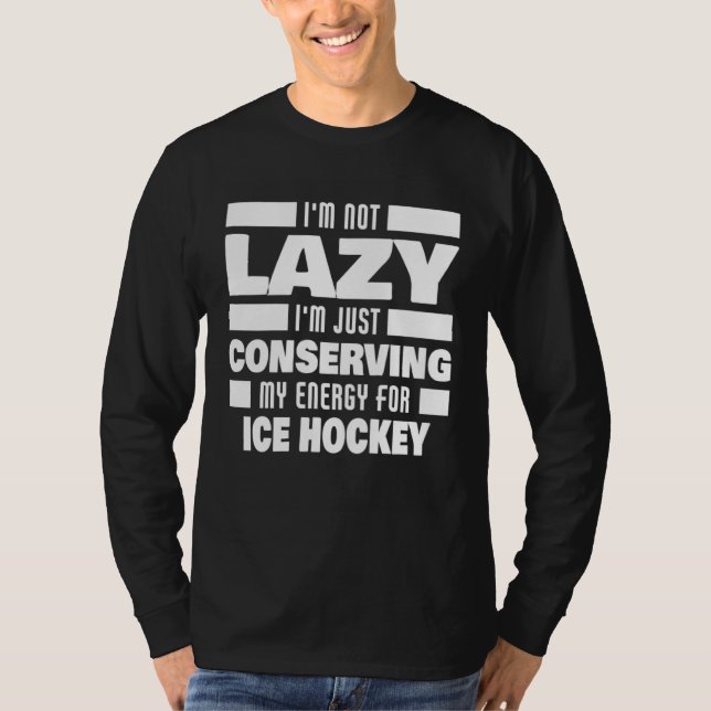 I m Not Lazy Ice Hockey Saying  Ice Hockey Player T-Shirt (Front)
