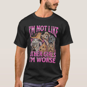 I m Not Like Other Girls I m Worse Funny Cat Meme T-Shirt