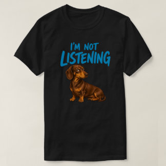 I’m Not Listening Funny Dachshund Dog Lover Gift T-Shirt