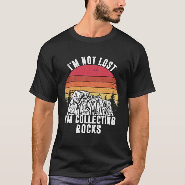 I m Not Lost I m Collecting Rocks Geologist Earth  T-Shirt (Front)