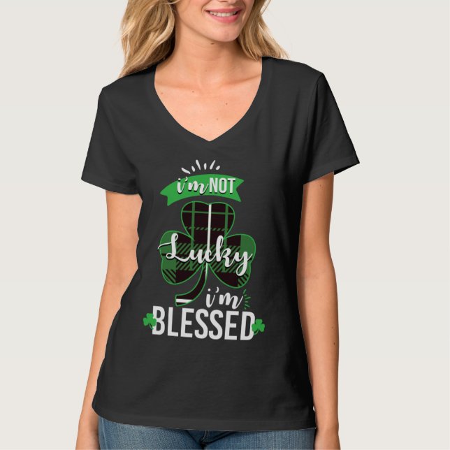 I m Not Lucky I m Blessed St Patrick s Day Blessed T-Shirt (Front)