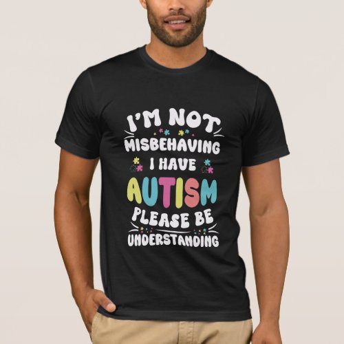 iâm not misbehaving i have autism please be unders T_Shirt