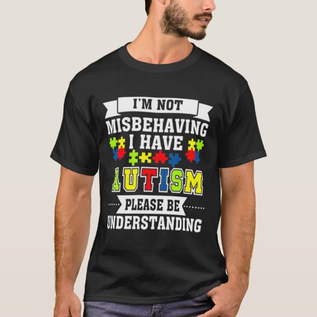 I M Not Misbehaving I Have AutismAutism Awareness T-Shirt (Front)