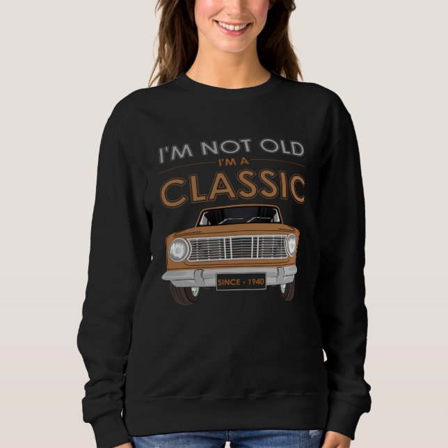 I M NOT OLD I M A CLASSIC Classy Classic Car Sweatshirt (Front)