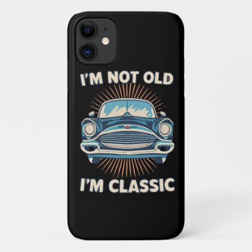 i m not old i m classic iPhone 11 case