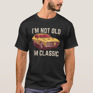 I m Not Old I m Classic Funny Car Retro Vintage Me T-Shirt