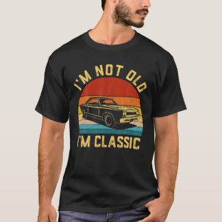 I m Not Old I m Classic Funny Car Retro Vintage Me T-Shirt