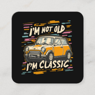 I m Not Old I m Classic Square Business Card