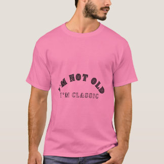 I 'M NOT OLD I 'M CLASSIC T-shirt 