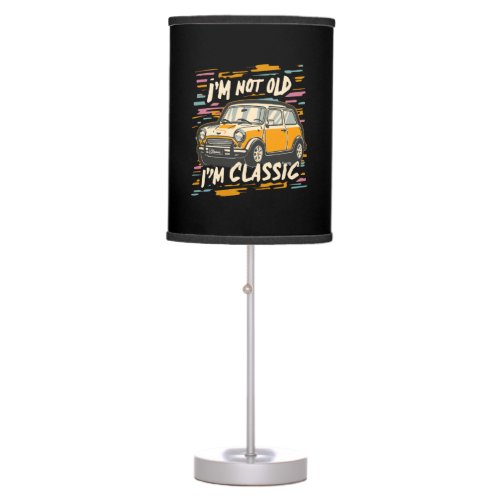 I m Not Old I m Classic Table Lamp