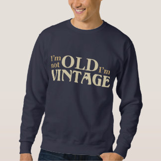 I’m not old I’m vintage Sweatshirt