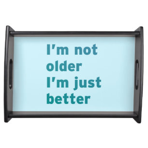 I’m Not Older I’m Just Better Serving Tray