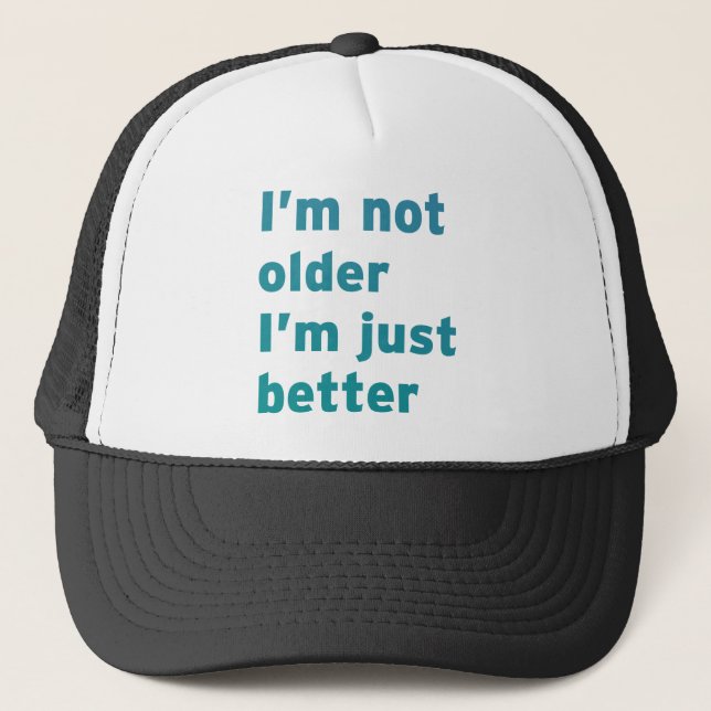 I’m Not Older I’m Just Better Trucker Hat (Front)