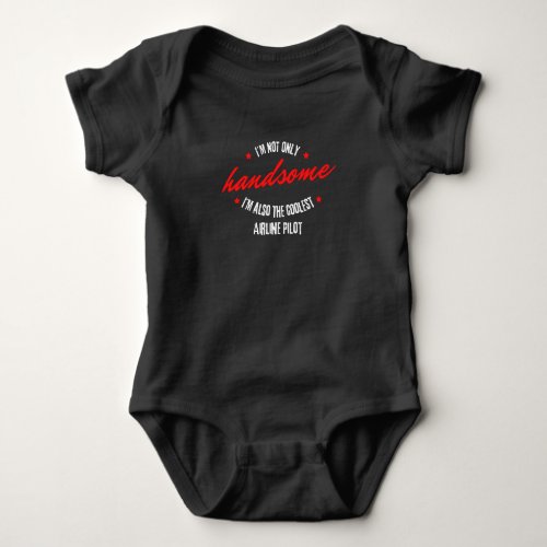 Im not only handsome Im also the coolest Airline Baby Bodysuit