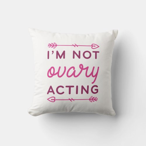 Im Not Ovary Acting Throw Pillow