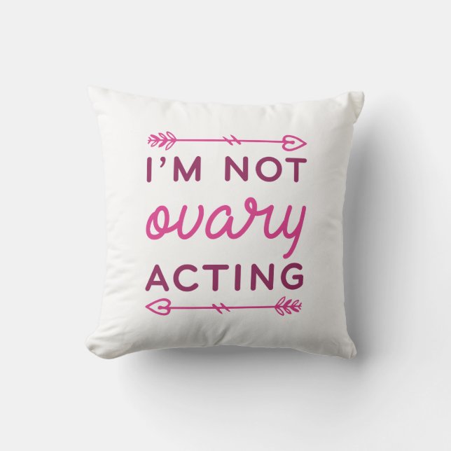 I’m Not Ovary Acting Throw Pillow (Front)