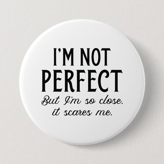 I’m Not Perfect But I’m So Close It Scares Me Button (Front)