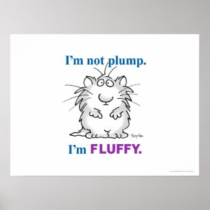 I’M NOT PLUMP, I’M FLUFFY poster by Sandra Boy