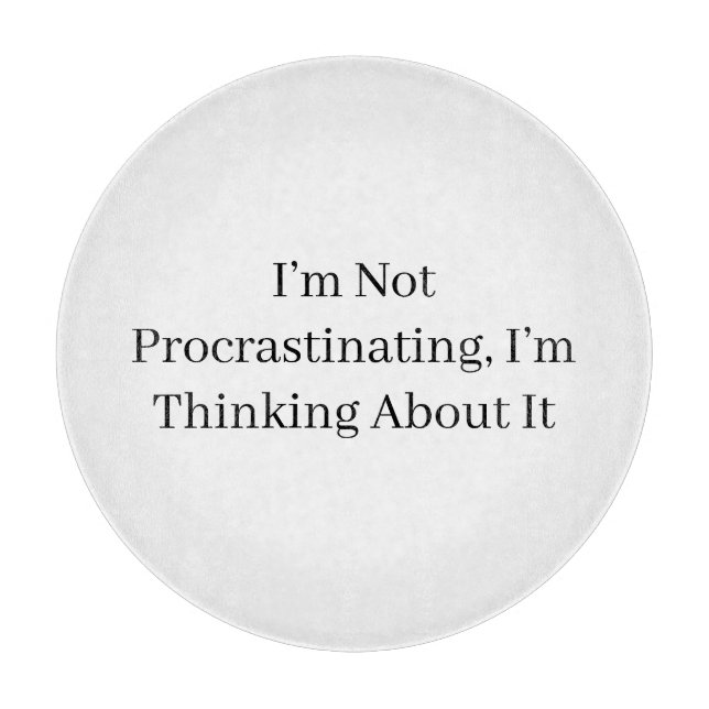 I’m Not Procrastinating, I’m Thinking About It Cutting Board (Front)