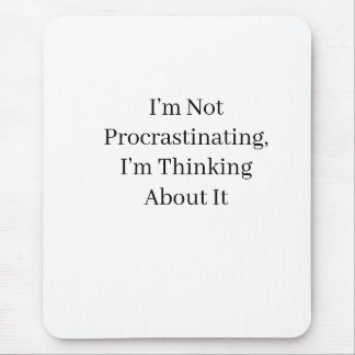 I’m Not Procrastinating, I’m Thinking About It Mouse Pad
