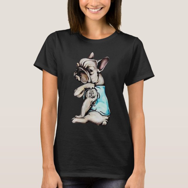 I m Not Pug Funny French Bulldog Tshirt Frenchie (Front)