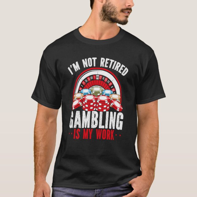 I M Not Retired Gambling Is Hard Work Casino T-Shirt (Front)