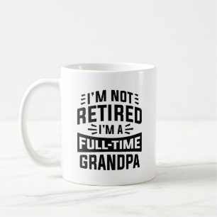 I’m Not Retired I’m A Full-Time Grandpa Coffee Mug