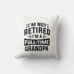 I’m Not Retired I’m A Full-Time Grandpa Throw Pillow