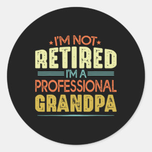 I&#; m Not Retired I&#; m A Professional Grandpa F Classic Round Sticker