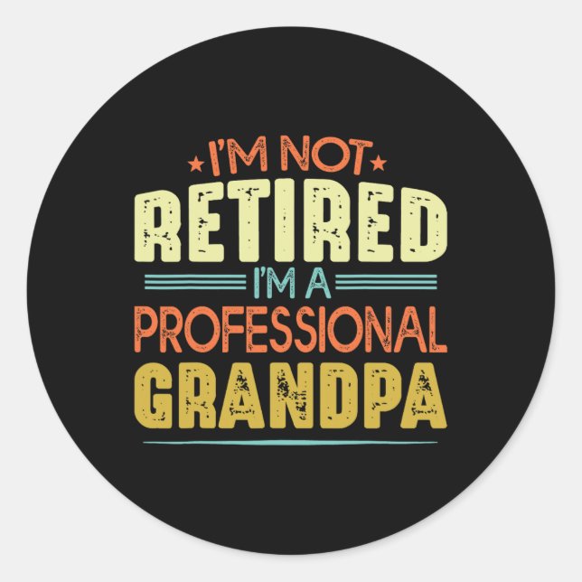 I&# m Not Retired I&# m A Professional Grandpa F Classic Round Sticker (Front)