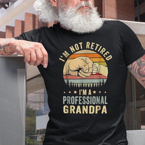 Iâm Not Retired Iâm A Professional Grandpa  T_Shirt