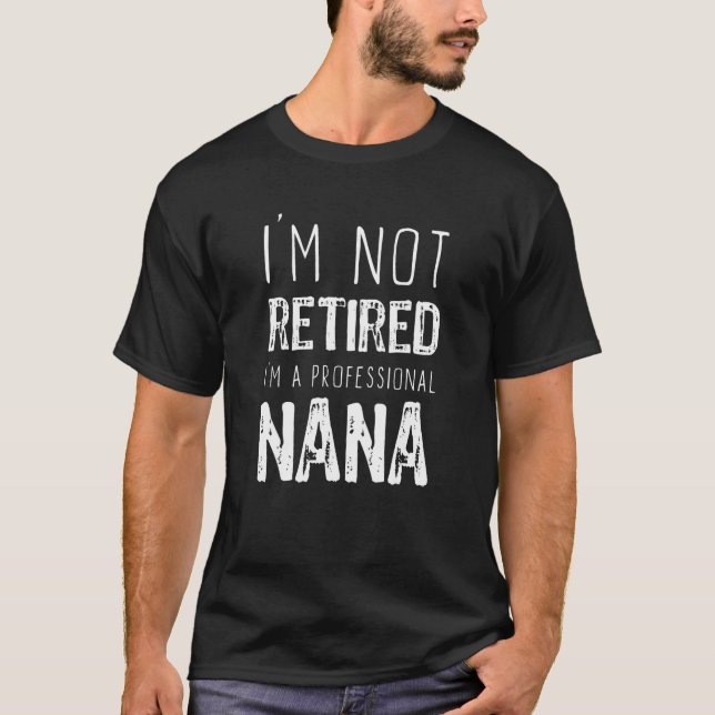 I m Not Retired Professional Nana Retirement T-Shirt (Front)