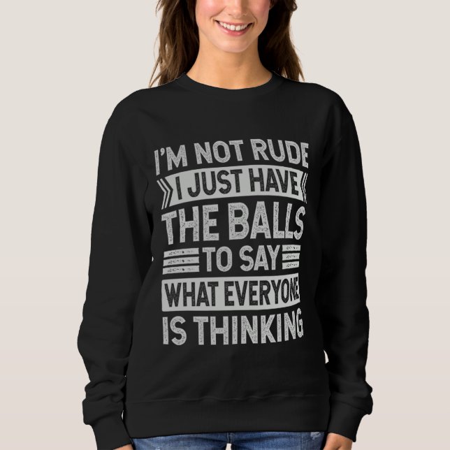 I m Not Rude I Just Have The Balls To Say  Sarcast Sweatshirt (Front)