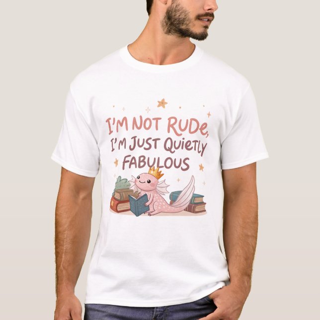 I’m Not Rude, I’m Just Quietly Fabulous  T-Shirt (Front)