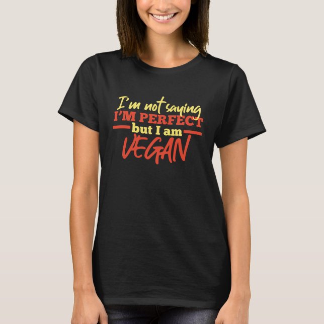 I m Not Saying I m Perfect But I Am Vegan  Vegetar T-Shirt (Front)