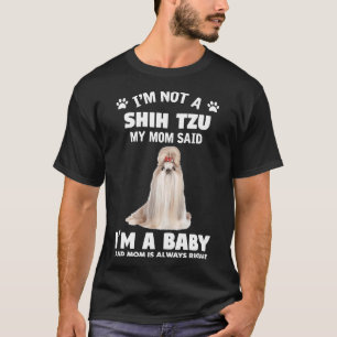 I M Not Shih Tzu My Mom Said I M A Baby And Mom T-Shirt