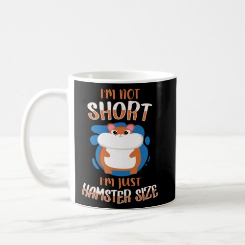 I m Not Short I m Hamster Size Dwarf Syrian Golden Coffee Mug