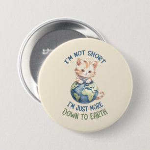 I’m Not Short, Just Down to Earth – Cute Cat Button