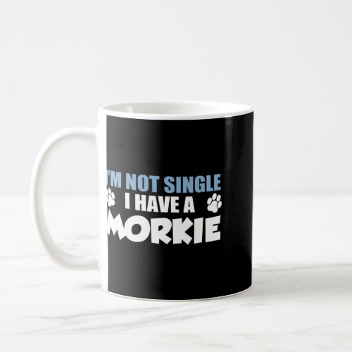 I m Not Single I Have A Morkie  Coffee Mug