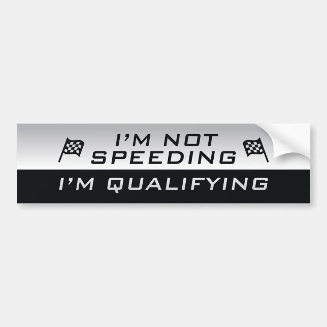 I’m Not Speeding, I’m Qualifying Bumper Sticker (Front)