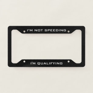 I’m Not Speeding, I’m Qualifying Funny Black  License Plate Frame