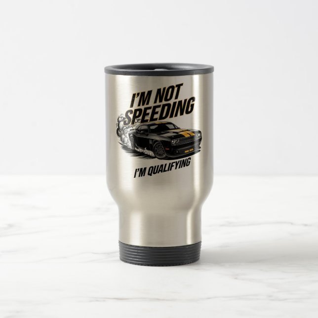 I’m Not Speeding, I’m Qualifying Funny Car Design Travel Mug (Center)