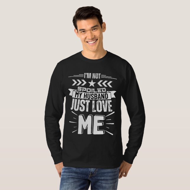 I’m not spoiled, my husband just loves me T-Shirt (Front Full)