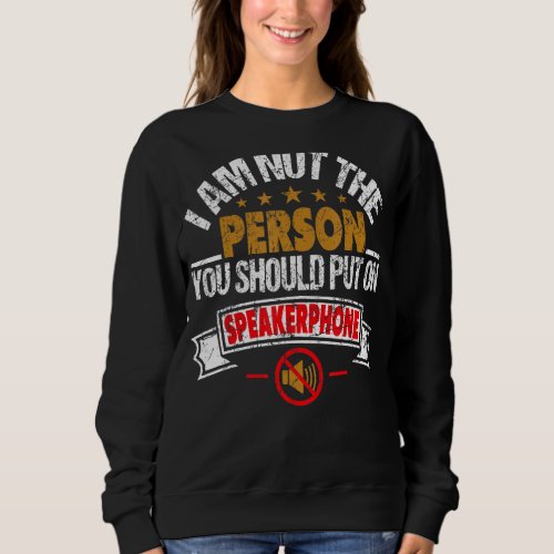I M Not The Person You Should Put On Speakerphone Sweatshirt