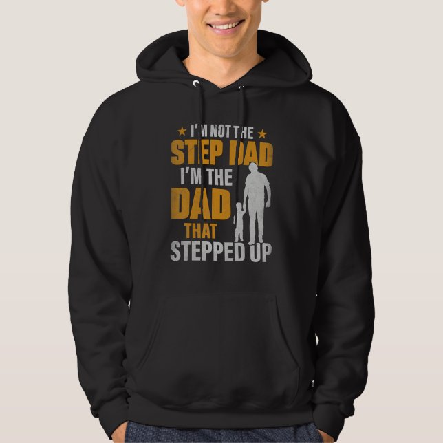 I m Not The Stepdad I m The Dad That Stepped Up Hoodie (Front)