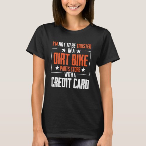 I m Not To Be Trusted In a Dirt Bike Parts Store T_Shirt