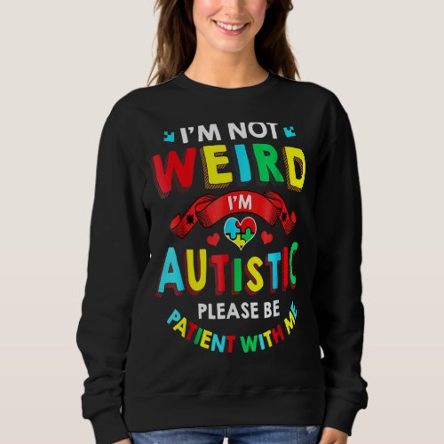 I M Not Weird I M Autistic Please Be Patient With  Sweatshirt