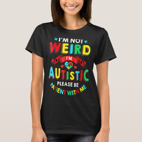 I M Not Weird I M Autistic Please Be Patient With  T_Shirt