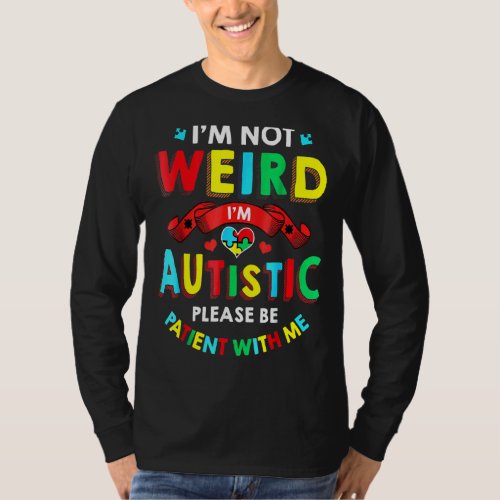 I M Not Weird I M Autistic Please Be Patient With  T_Shirt